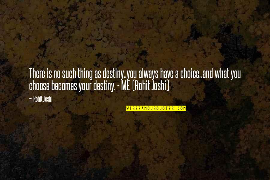 There Is Always Choice Quotes By Rohit Joshi: There is no such thing as destiny..you always