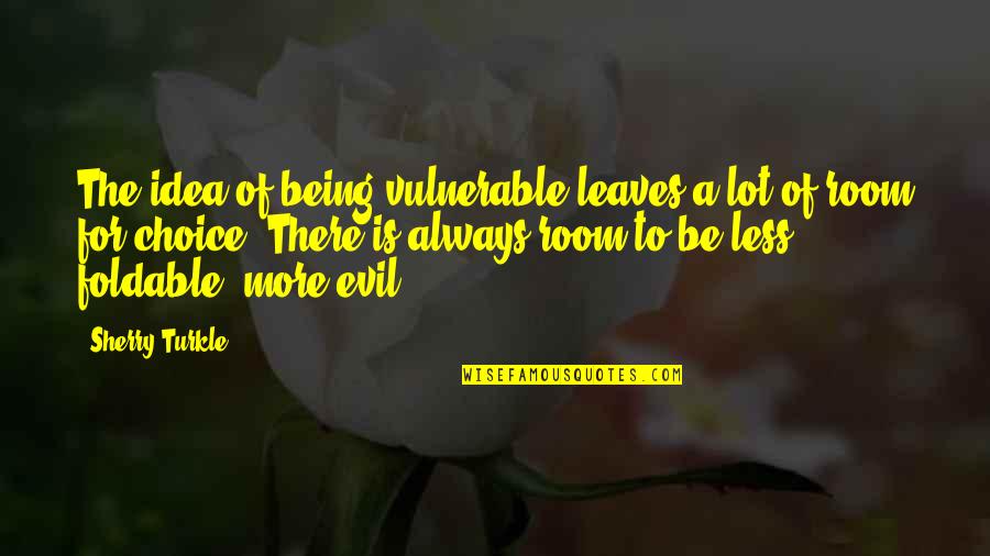 There Is Always Choice Quotes By Sherry Turkle: The idea of being vulnerable leaves a lot