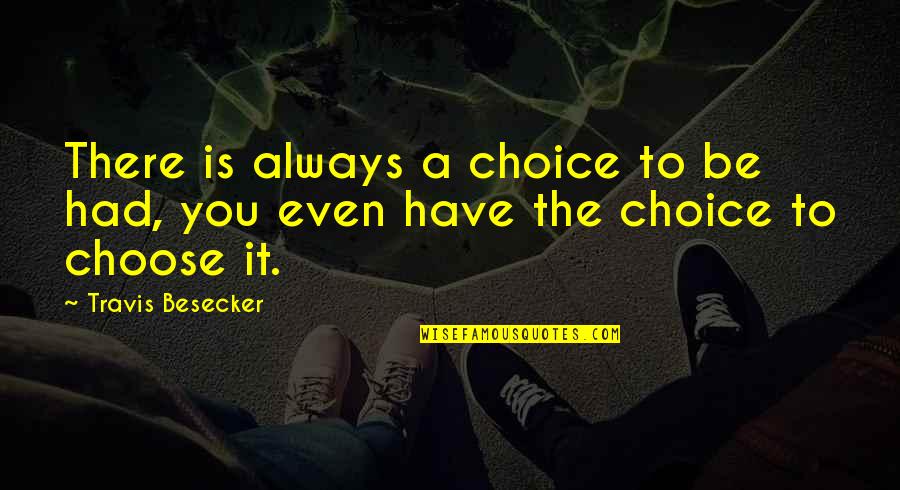 There Is Always Choice Quotes By Travis Besecker: There is always a choice to be had,