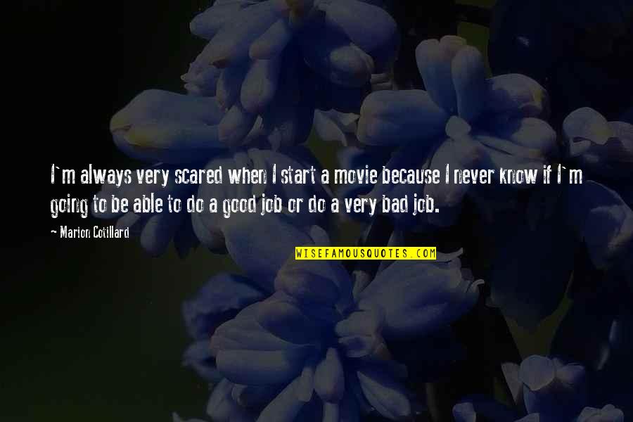 There Is Always Good In Bad Quotes By Marion Cotillard: I'm always very scared when I start a
