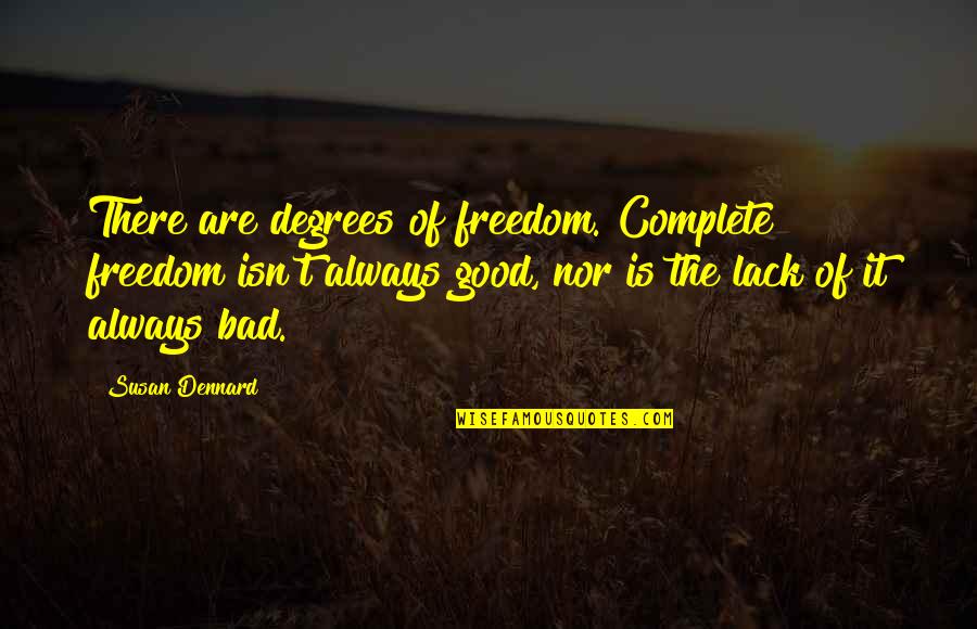 There Is Always Good In Bad Quotes By Susan Dennard: There are degrees of freedom. Complete freedom isn't