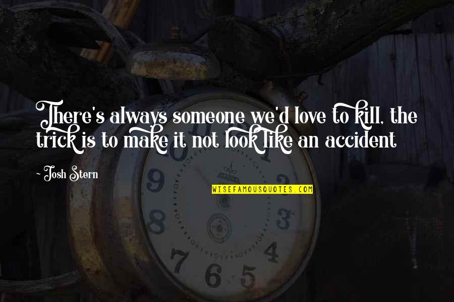 There Is Always Love Quotes By Josh Stern: There's always someone we'd love to kill, the