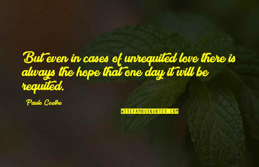 There Is Always Love Quotes By Paulo Coelho: But even in cases of unrequited love there