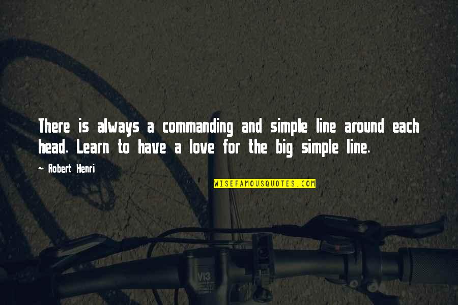 There Is Always Love Quotes By Robert Henri: There is always a commanding and simple line