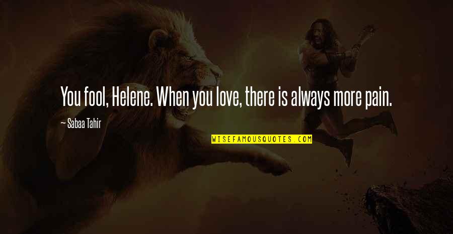 There Is Always Love Quotes By Sabaa Tahir: You fool, Helene. When you love, there is