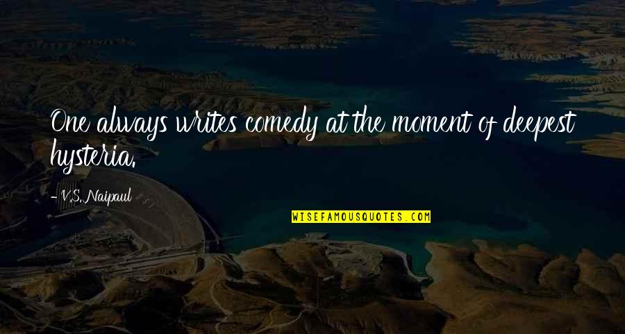 There Is Always One Moment Quotes By V.S. Naipaul: One always writes comedy at the moment of There Is Always One Moment Quotes By V.S. Naipaul: One always writes comedy at the moment of