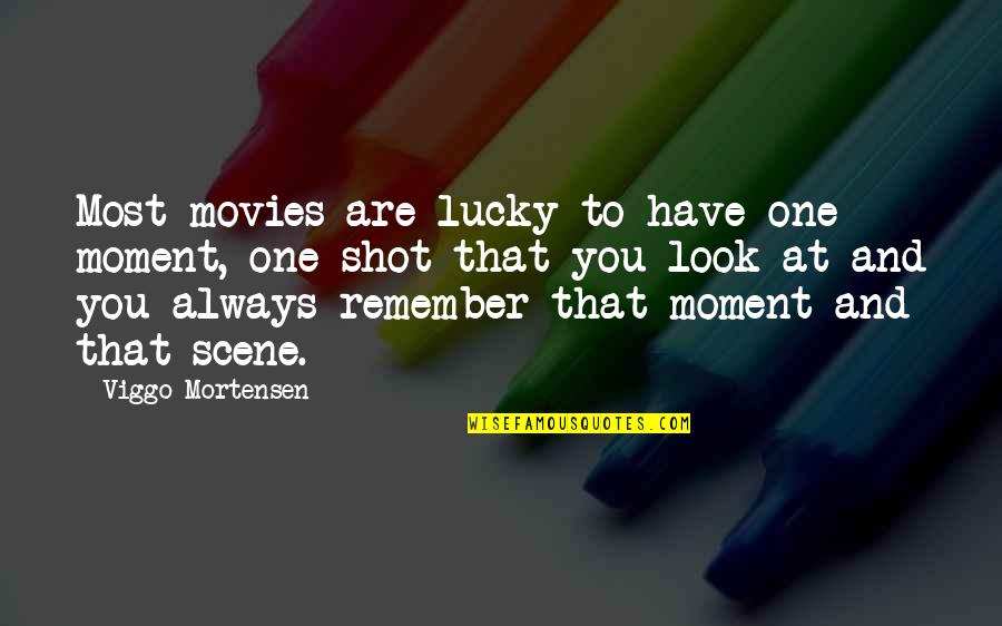 There Is Always One Moment Quotes By Viggo Mortensen: Most movies are lucky to have one moment,