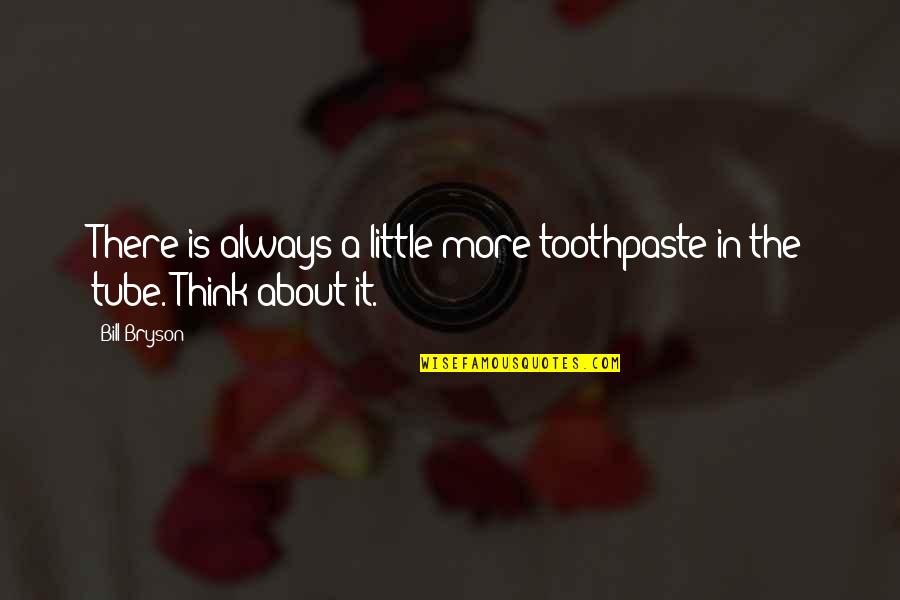 There Is Always Quotes By Bill Bryson: There is always a little more toothpaste in