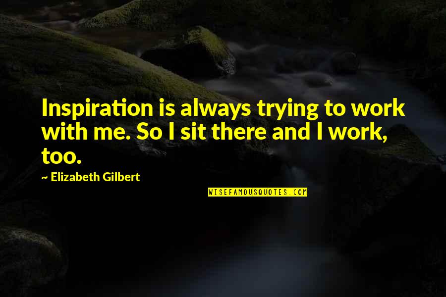 There Is Always Quotes By Elizabeth Gilbert: Inspiration is always trying to work with me.