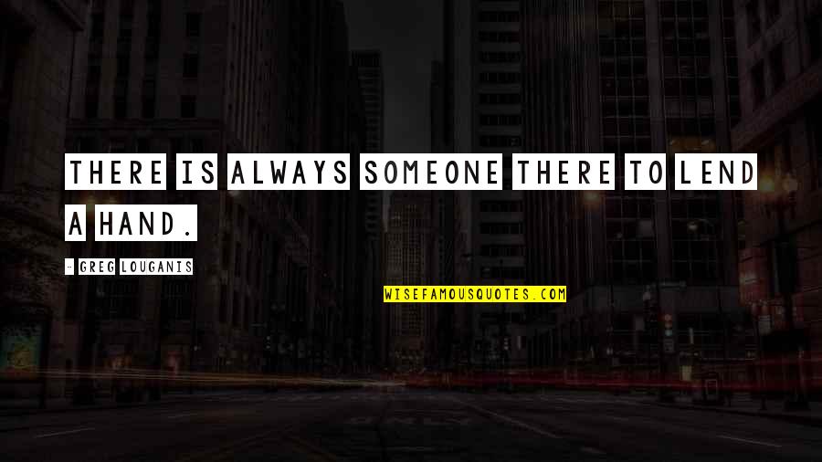 There Is Always Quotes By Greg Louganis: There is always someone there to lend a