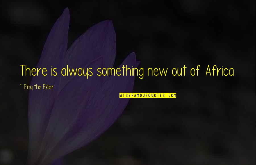 There Is Always Quotes By Pliny The Elder: There is always something new out of Africa.