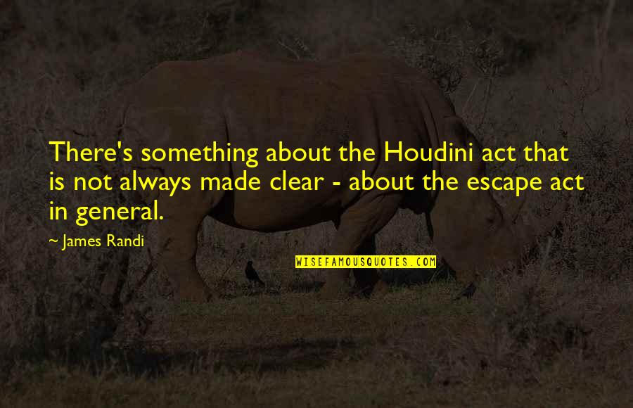 There Is Always Something Quotes By James Randi: There's something about the Houdini act that is