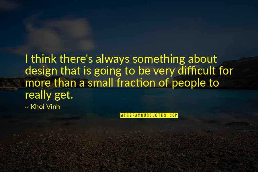 There Is Always Something Quotes By Khoi Vinh: I think there's always something about design that