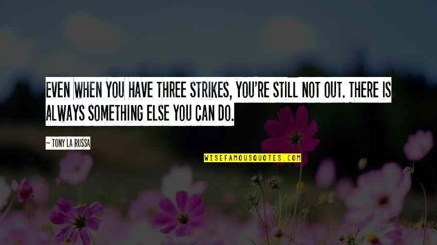 There Is Always Something Quotes By Tony La Russa: Even when you have three strikes, you're still