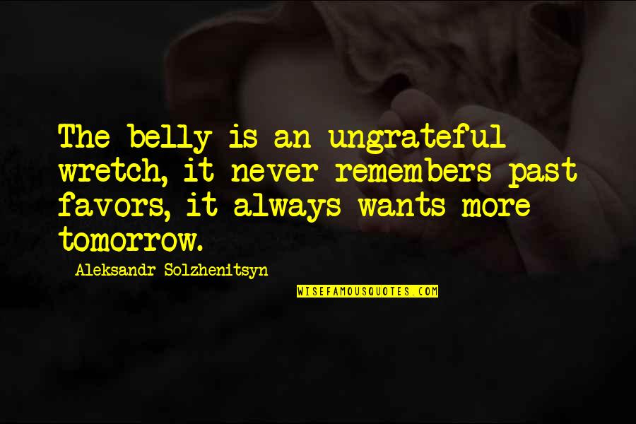 There Is Always Tomorrow Quotes By Aleksandr Solzhenitsyn: The belly is an ungrateful wretch, it never