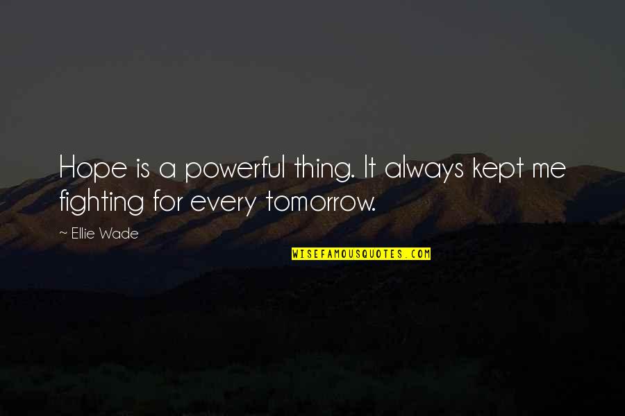There Is Always Tomorrow Quotes By Ellie Wade: Hope is a powerful thing. It always kept