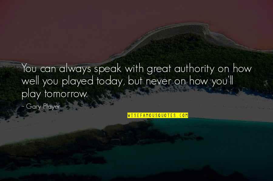 There Is Always Tomorrow Quotes By Gary Player: You can always speak with great authority on