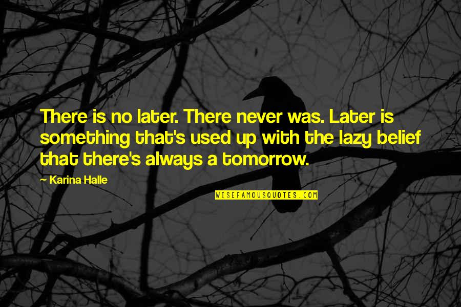 There Is Always Tomorrow Quotes By Karina Halle: There is no later. There never was. Later