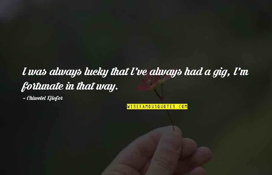 There Is Always Way Out Quotes By Chiwetel Ejiofor: I was always lucky that I've always had