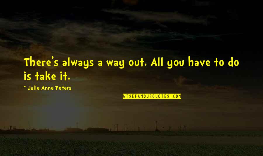 There Is Always Way Out Quotes By Julie Anne Peters: There's always a way out. All you have