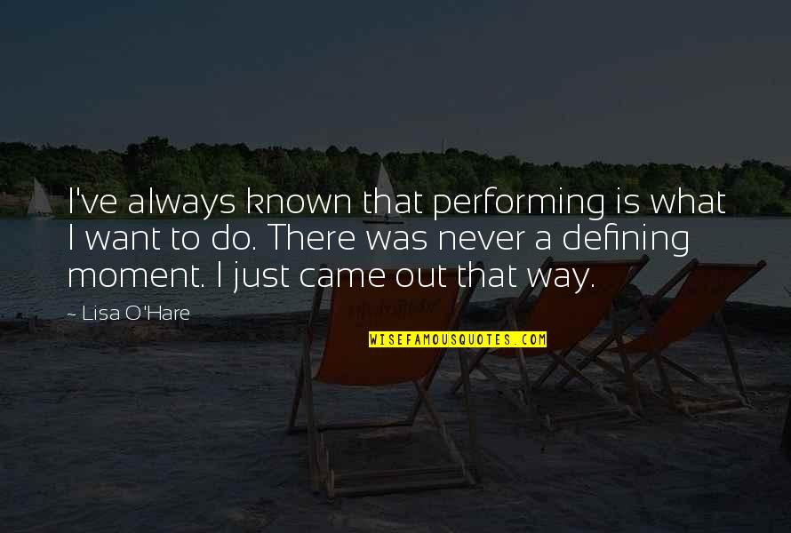 There Is Always Way Out Quotes By Lisa O'Hare: I've always known that performing is what I