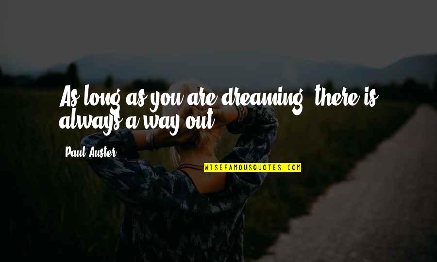 There Is Always Way Out Quotes By Paul Auster: As long as you are dreaming, there is