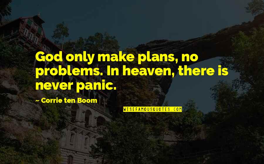 There Is God In Heaven Quotes By Corrie Ten Boom: God only make plans, no problems. In heaven, There Is God In Heaven Quotes By Corrie Ten Boom: God only make plans, no problems. In heaven,