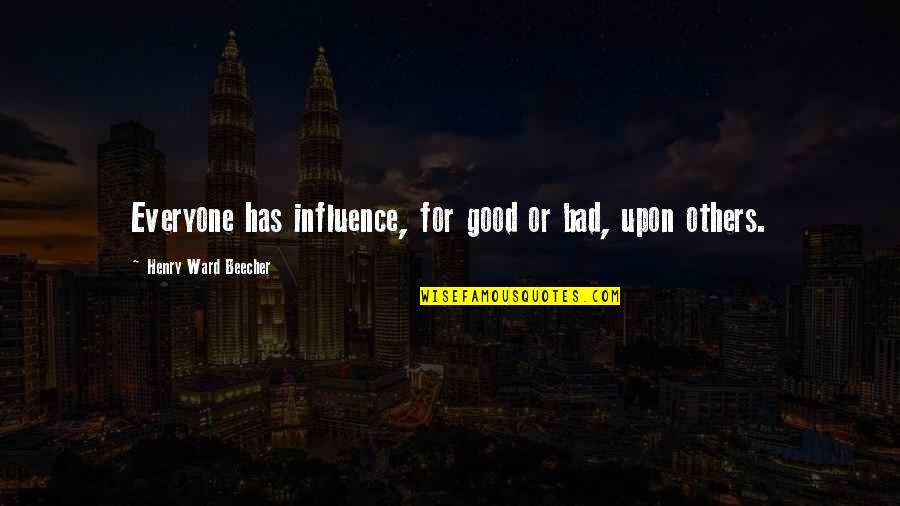 There Is Good And Bad In Everyone Quotes By Henry Ward Beecher: Everyone has influence, for good or bad, upon There Is Good And Bad In Everyone Quotes By Henry Ward Beecher: Everyone has influence, for good or bad, upon