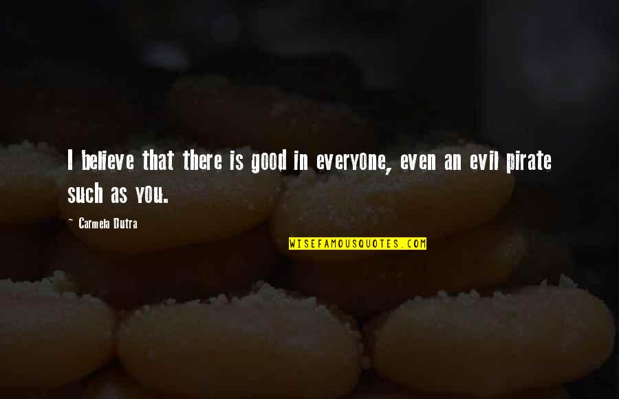 There Is Good And Evil In Everyone Quotes By Carmela Dutra: I believe that there is good in everyone,