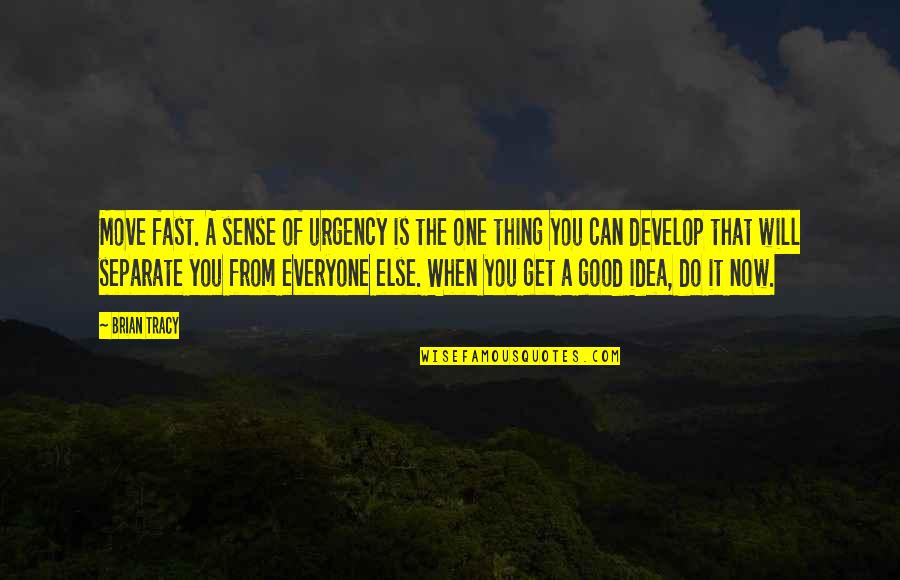 There Is Good In Everyone Quotes By Brian Tracy: Move fast. A sense of urgency is the