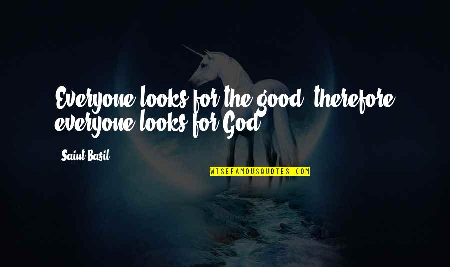 There Is Good In Everyone Quotes By Saint Basil: Everyone looks for the good, therefore everyone looks