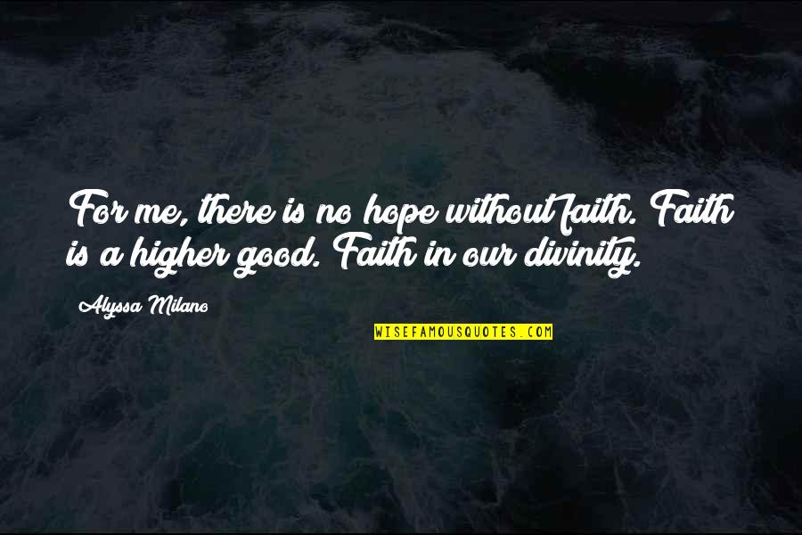There Is Hope In Quotes By Alyssa Milano: For me, there is no hope without faith.