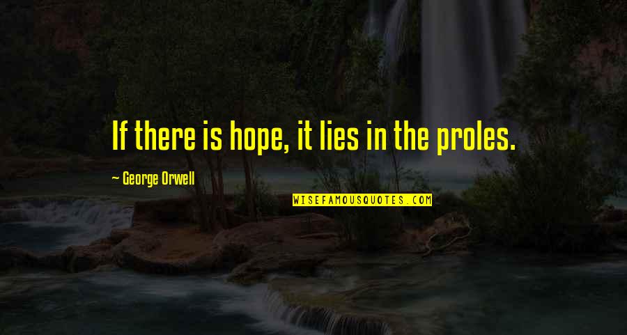 There Is Hope In Quotes By George Orwell: If there is hope, it lies in the