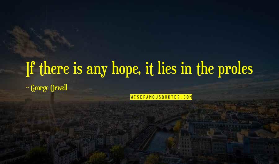 There Is Hope In Quotes By George Orwell: If there is any hope, it lies in