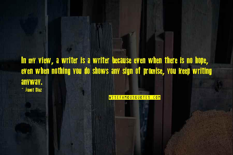 There Is Hope In Quotes By Junot Diaz: In my view, a writer is a writer