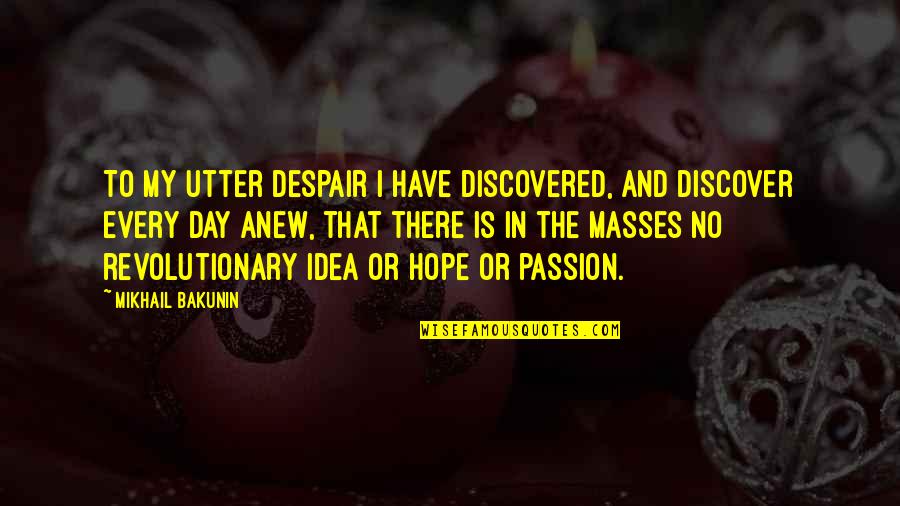 There Is Hope In Quotes By Mikhail Bakunin: To my utter despair I have discovered, and
