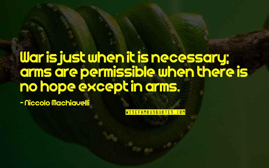 There Is Hope In Quotes By Niccolo Machiavelli: War is just when it is necessary; arms