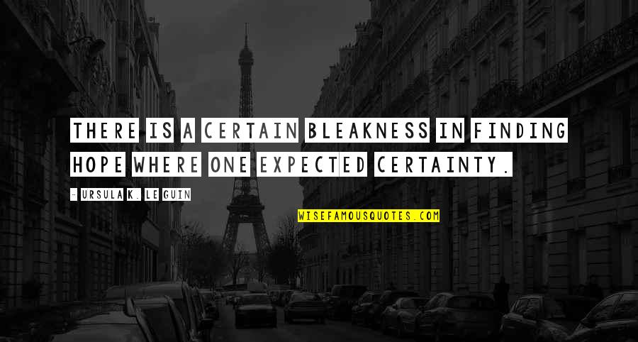 There Is Hope In Quotes By Ursula K. Le Guin: There is a certain bleakness in finding hope