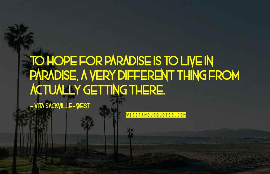 There Is Hope In Quotes By Vita Sackville-West: To hope for Paradise is to live in