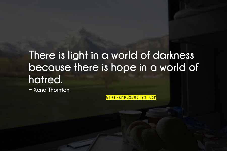 There Is Hope In Quotes By Xena Thornton: There is light in a world of darkness