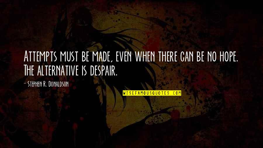 There Is Hope Quotes By Stephen R. Donaldson: Attempts must be made, even when there can