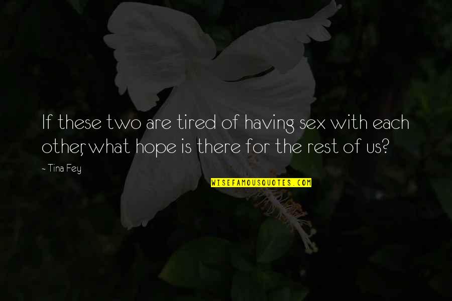 There Is Hope Quotes By Tina Fey: If these two are tired of having sex