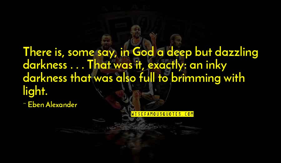 There Is Light In Darkness Quotes By Eben Alexander: There is, some say, in God a deep