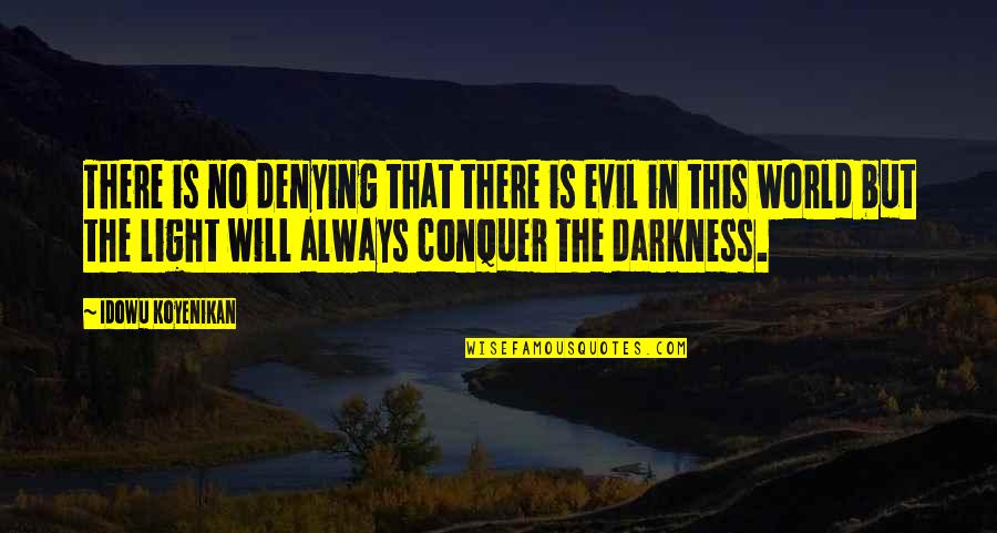 There Is Light In Darkness Quotes By Idowu Koyenikan: There is no denying that there is evil