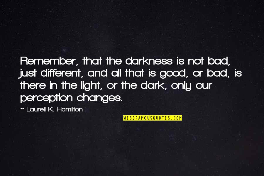 There Is Light In Darkness Quotes By Laurell K. Hamilton: Remember, that the darkness is not bad, just