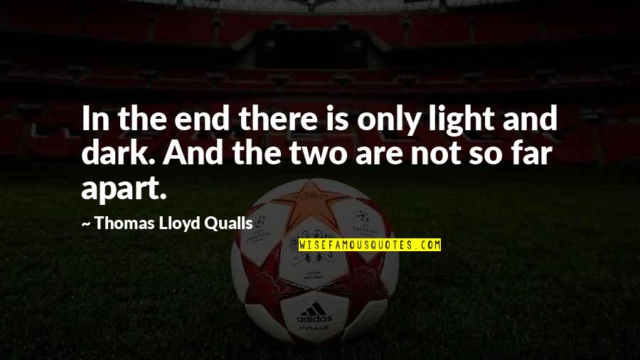 There Is Light In Darkness Quotes By Thomas Lloyd Qualls: In the end there is only light and