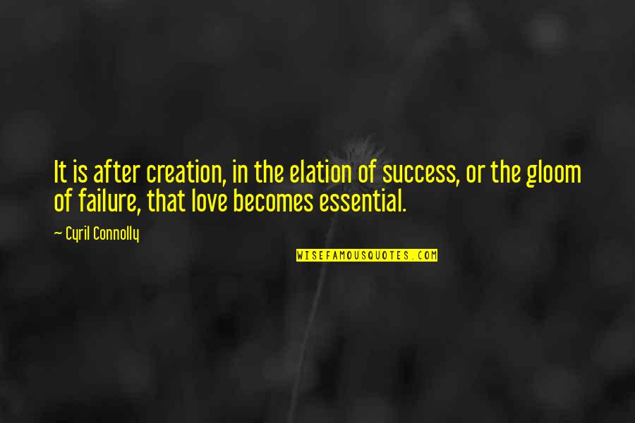 There Is Love After Love Failure Quotes By Cyril Connolly: It is after creation, in the elation of There Is Love After Love Failure Quotes By Cyril Connolly: It is after creation, in the elation of