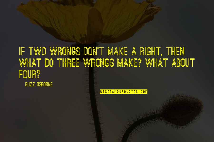 There Is No Atheist In A Foxhole Quote Quotes By Buzz Osborne: If two wrongs don't make a right, then