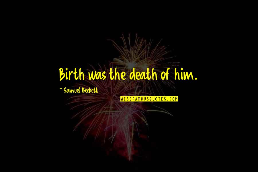 There Is No Better Friend Than A Sister Quotes By Samuel Beckett: Birth was the death of him.