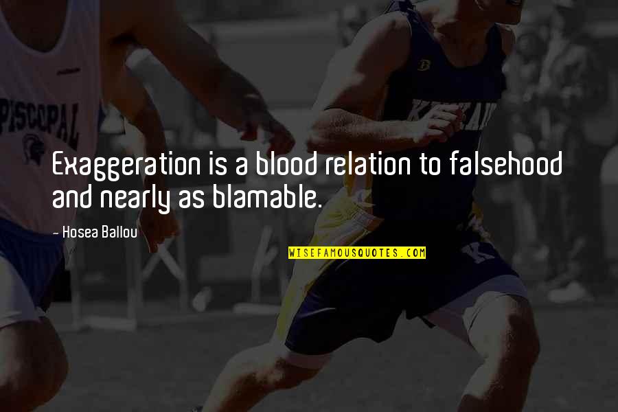 There Is No Blood Relation Quotes By Hosea Ballou: Exaggeration is a blood relation to falsehood and
